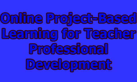 Online Project-Based Learning for Teacher Professional Development