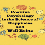 Positive Psychology is the Science of Happiness and Well-Being