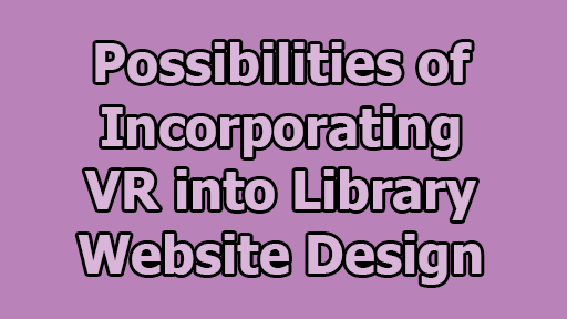 Possibilities of Incorporating VR into Library Website Design