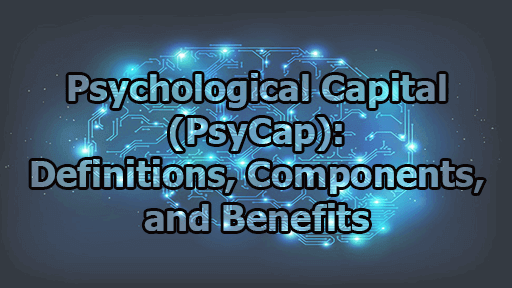 Psychological Capital (PsyCap): Definitions, Components, and Benefits