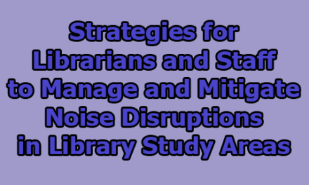 Strategies for Librarians and Staff to Manage and Mitigate Noise Disruptions in Library Study Areas