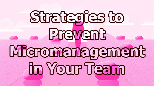 Strategies to Prevent Micromanagement in Your Team