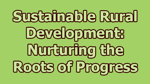 Sustainable Rural Development: Nurturing the Roots of Progress