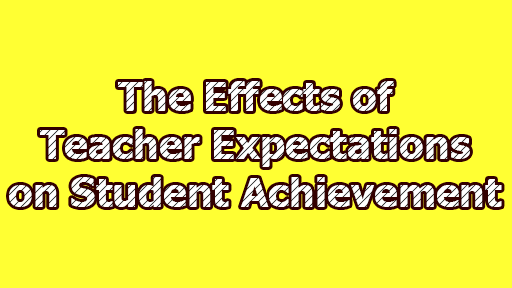 The Effects of Teacher Expectations on Student Achievement