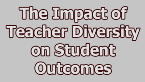 The Impact of Teacher Diversity on Student Outcomes | limbd.org