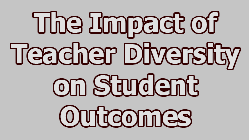 The Impact of Teacher Diversity on Student Outcomes - The Impact of Teacher Diversity on Student Outcomes