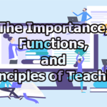 The Importance, Functions, and Principles of Teaching