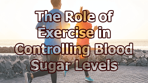 The Role of Exercise in Controlling Blood Sugar Levels - The Role of Exercise in Controlling Blood Sugar Levels