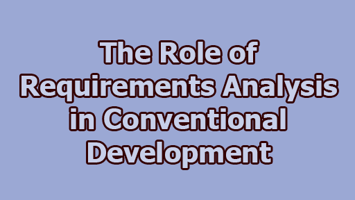 The Role of Requirements Analysis in Conventional Development