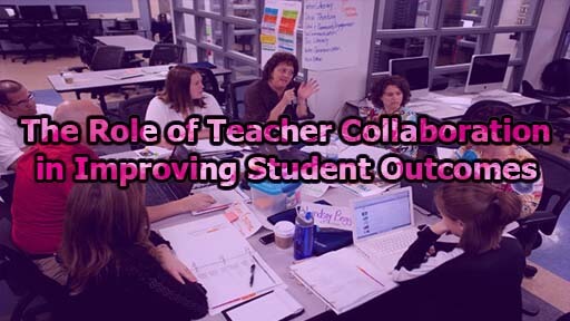 The Role of Teacher Collaboration in Improving Student Outcomes - The Role of Teacher Collaboration in Improving Student Outcomes