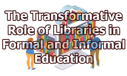 The Transformative Role of Libraries in Formal and Informal Education
