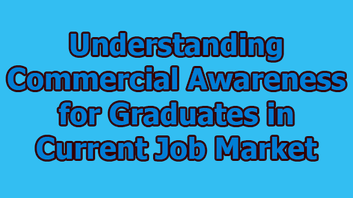 Understanding Commercial Awareness for Graduates in Current Job Market