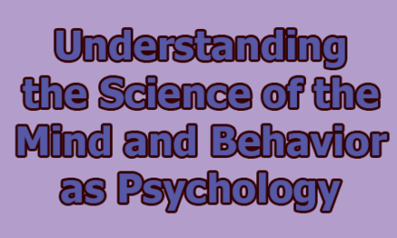 Understanding the Science of the Mind and Behavior as Psychology