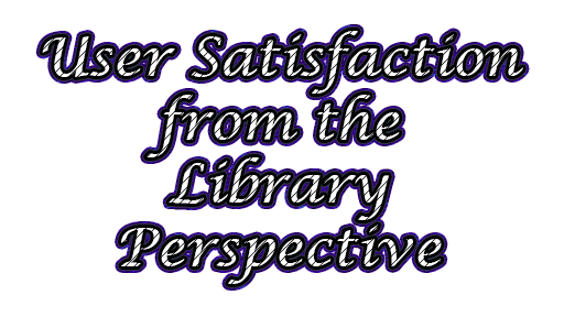 User Satisfaction from the Library Perspective