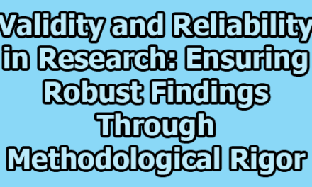 Validity and Reliability in Research: Ensuring Robust Findings through Methodological Rigor