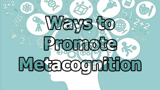 Ways to Promote Metacognition